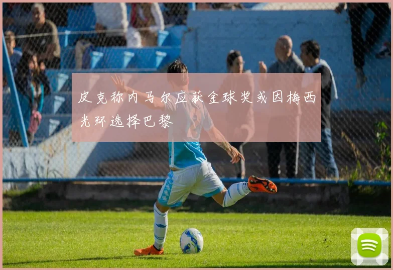 皮克称内马尔应获金球奖或因梅西光环选择巴黎