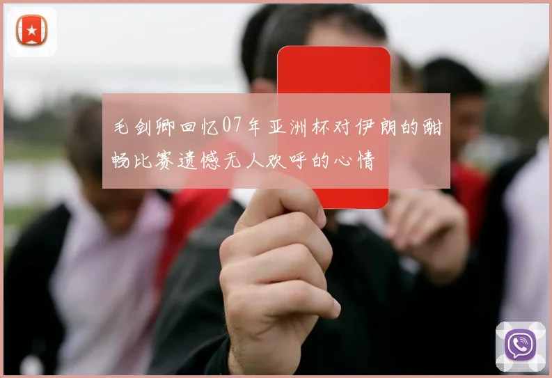 毛剑卿回忆07年亚洲杯对伊朗的酣畅比赛遗憾无人欢呼的心情