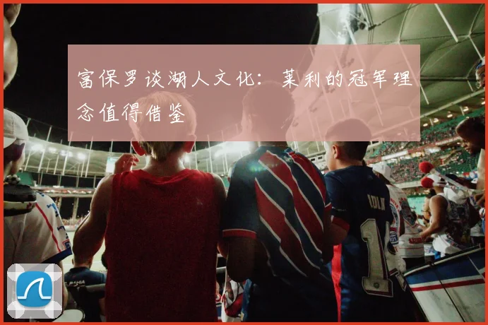 富保罗谈湖人文化：莱利的冠军理念值得借鉴