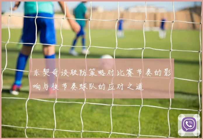 东契奇谈联防策略对比赛节奏的影响与快节奏球队的应对之道